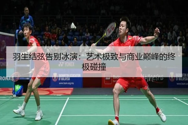 羽生结弦告别冰演：艺术极致与商业巅峰的终极碰撞
